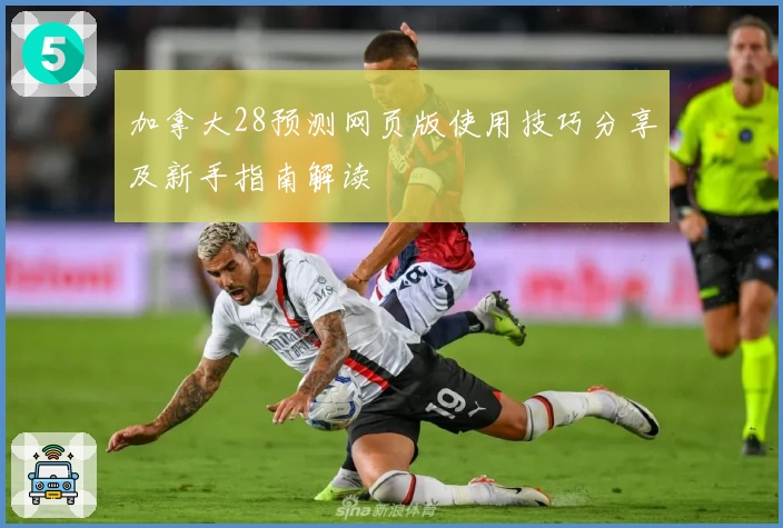 加拿大28预测网页版使用技巧分享及新手指南解读